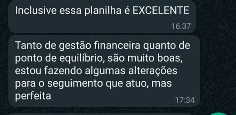 Mensagem de cliente: inclusive essa planilha é excelente. Tanto de gestão financeira quanto de ponto de equilíbrio, são muito boas, estou fazendo algumas alterações para o seguimento que atuo, mas perfeita