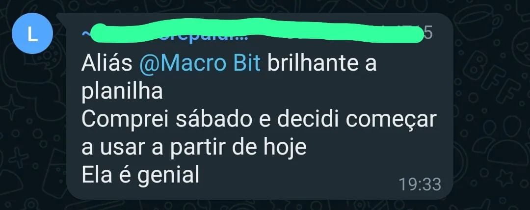 Mensagem de cliente em grupo: aliás Macro Bit brilhante a planilha. Comprei sábado e decidi começar a usar a partir de hoje. Ela é genial
